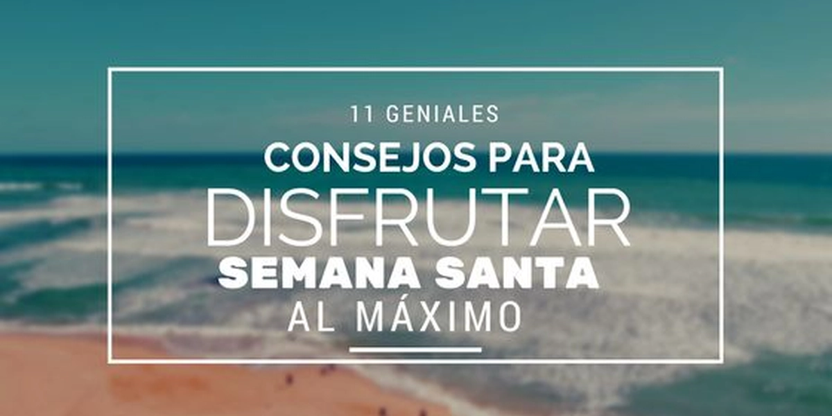 11 geniales consejos que no puedes perderte para disfrutar semana santa al máximo